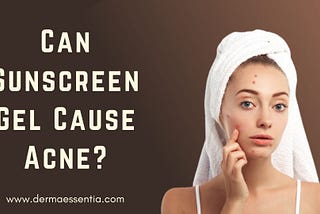 Can Sunscreen Gel Cause Acne? Things to know