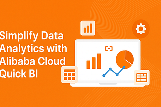 Simplify Data Analytics with Alibaba Cloud Quick BI