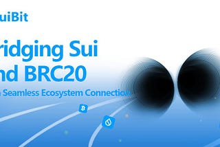 Bridging the BRC20 to Sui: SuiBit Unveils a Frictionless Future of Cross-Chain Finance