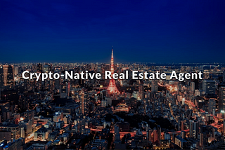 We will Start Cypto-Native Real Estate Agent.