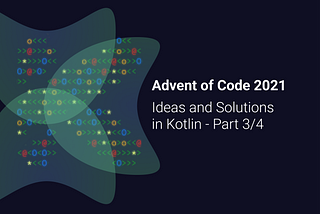 Ideas and Solutions for Advent of Code 2021 in Kotlin — Part 3/4
