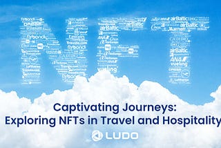 Captivating Journeys: Exploring NFTs in Travel and Hospitality