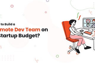 How to Build a Remote Dev Team on a Startup Budget?