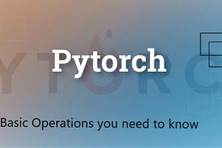 5 PyTorch Tensor Operations You Should Know