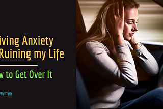driving anxiety is ruining my life