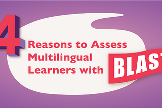 4 Reasons to Assess Multilingual Learners with BLAST