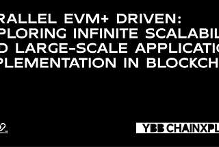Parallel EVM+ Driven: Exploring Infinite Scalability and Large-Scale Application Implementation in…