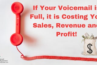 If Your Voicemail is Full, it is Costing You Sales, Revenue and Profit!