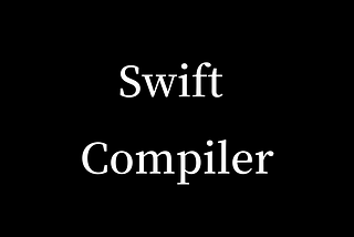 Swift Compiler, Easiest Explanation Ever