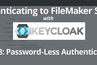 Setting Up A Keycloak Server For Authenticating To FileMaker: Part 8: Secure Password-Less…