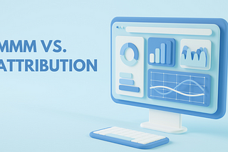 Marketing Mix Modeling (MMM) vs. Attribution — Choosing the Right Approach for Your Business