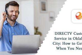 DIRECTV Customer Service in Oklahoma City: How to Get Help When You Need It