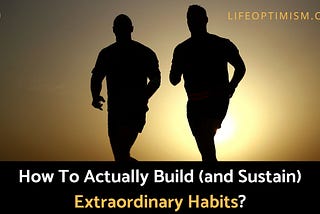 How to actually build (& sustain) extraordinary habits