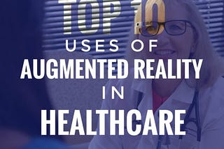 TOP 10 Applications and uses of Augmented Reality in Medical and Healthcare