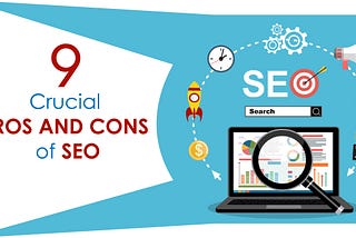 9 crucial pros and cons of Search Engine Optimization