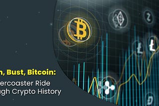 Boom, Bust, Bitcoin: A Rollercoaster Ride Through Crypto History