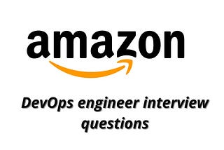 Amazon, Amazon DevOps Engineer, Interview Questions