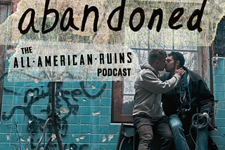 abandoned: The All-American Ruins Podcast | S02 Bonus — Loving with Abandon in America’s Ruins…