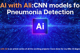 AI with Ali: Pneumonia Detection using Deep Learning & X-Ray Images.
