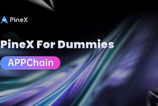 PineX for Dummies #1 — APPChain