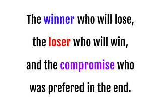 The winner who will lose, the loser who will win, and the compromise who was prefered in the end.