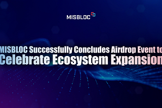 MISBLOC Successfully Concludes Airdrop Event to Celebrate Ecosystem Expansion