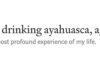 36/ drinking ayahuasca, again