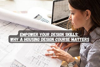 Empower Your Design Skills: Why a Housing Design Course Matters