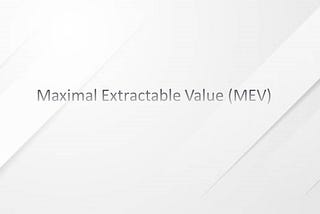 Understanding Maximal Extractable Value (MEV)