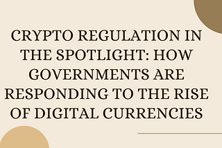 Crypto Regulation in the Spotlight: How Governments Are Responding to the Rise of Digital…
