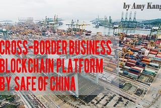 Cross-Border Business Blockchain platform by SAFE of China