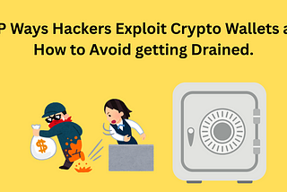 TOP Ways Hackers Exploit Crypto Wallets and How to Avoid getting Drained.