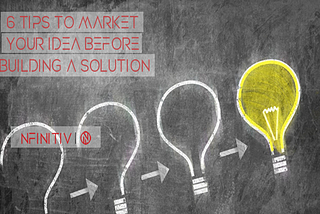 6 Tips To Market Your Idea Before Building A Solution