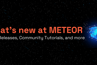 What’s New at Meteor: Beta Releases, Community Tutorials, and More