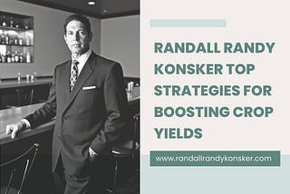 Randall Randy Konsker Top Strategies for Boosting Crop Yields