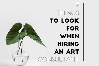 7 Things to Look for When Hiring an Art Consultant