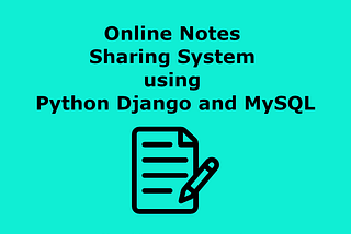 Online Notes Sharing System using Python Django and MySQL