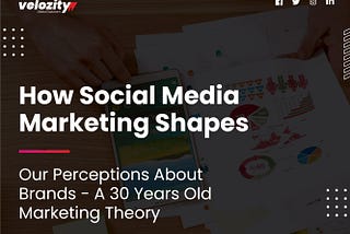 How Social Media Marketing Shapes Our Perceptions About Brands — A 30 Years Old Marketing Theory