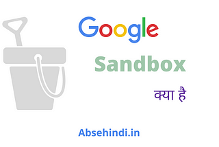 Google Sandbox क्या है? — What is Google Sandbox in Hindi — Absehindi.in