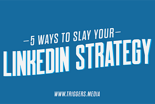 5 Ways to Slay Your LinkedIn Strategy