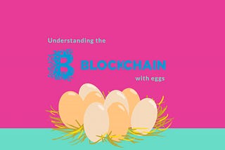 Understanding the blockchain with eggs