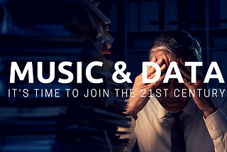 Music & Data: It’s Time to Join the 21st Century