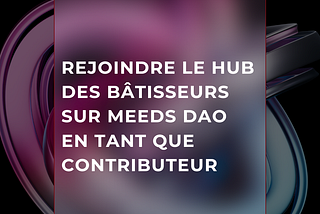 REJOINDRE LE HUB DES BÂTISSEURS SUR MEEDS DAO EN TANT QUE CONTRIBUTEUR