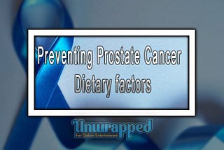 Preventing Prostate Cancer — Dietary factors