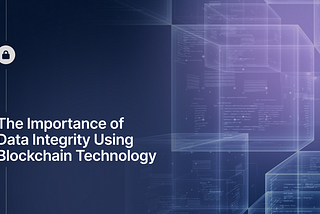 The Importance of Data Integrity Using Blockchain Technology