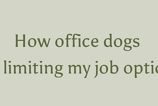 How office dogs are limiting my job options