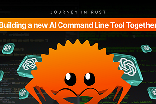 Journey in Rust: Expanding Our ChatGPT API Command Line Tool — Part 4