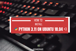 How to Install Python 3.11 on Ubuntu 18.04