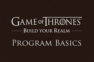 Game of Thrones: Build Your Realm Program Basics