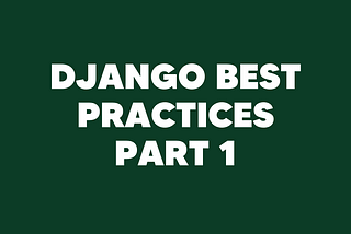 Django best practices — part 1